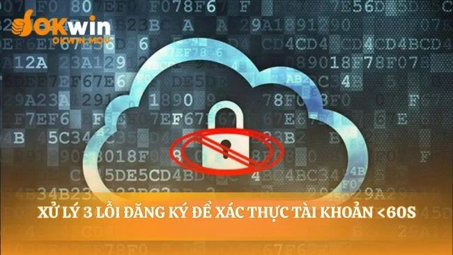 Vượt qua trở ngại thường gặp khi đăng ký OKWIN
